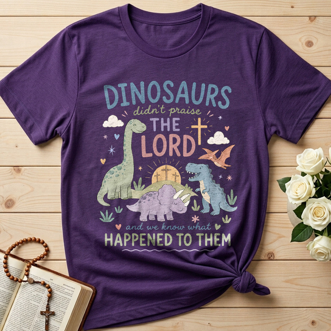 Dinosaurs Didn't Praise The Lord And We Know What Happened To Them 01