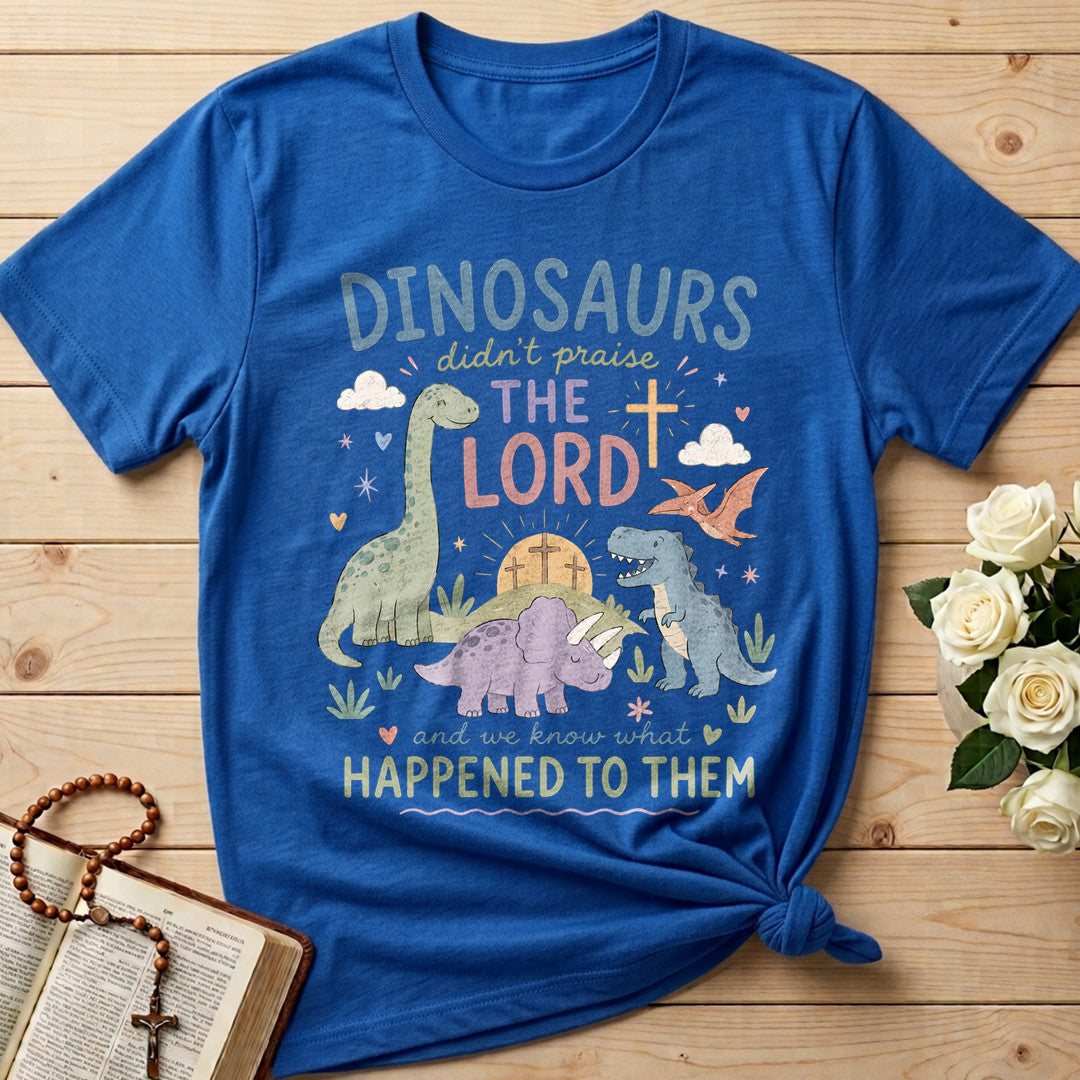 Dinosaurs Didn't Praise The Lord And We Know What Happened To Them 01