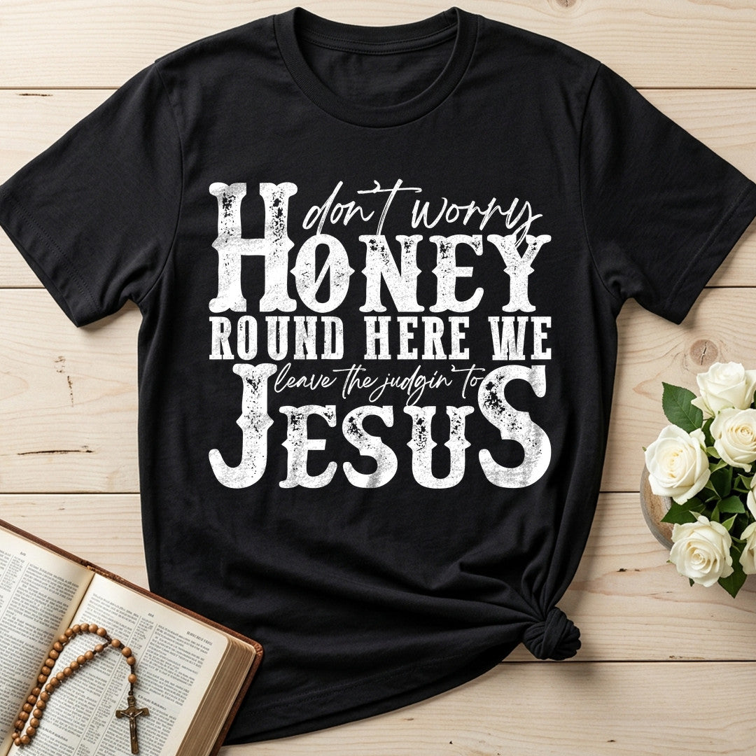 Don't Worry Honey Round Here We Leave The Judgin' To Jesus 01