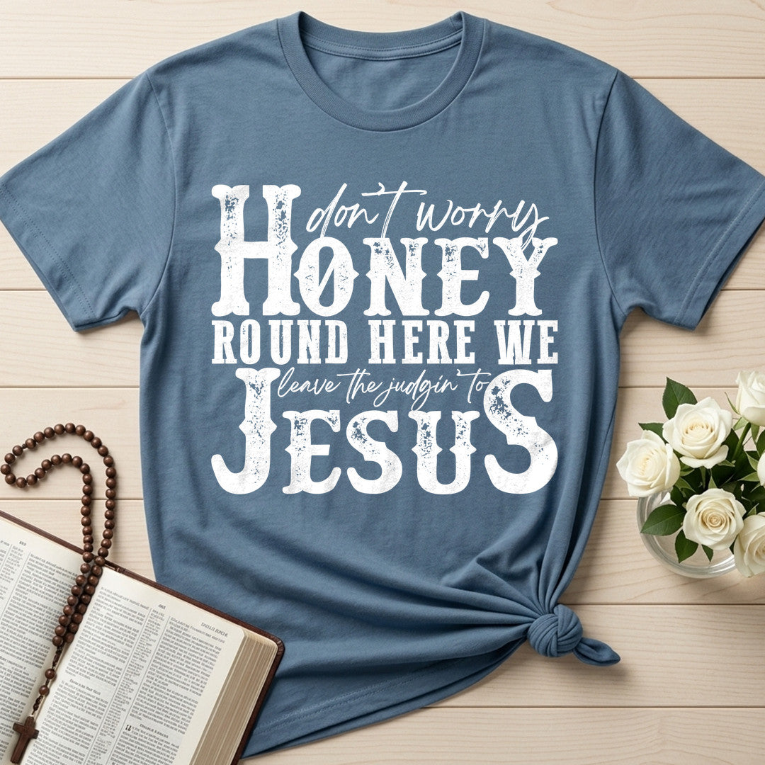 Don't Worry Honey Round Here We Leave The Judgin' To Jesus 01