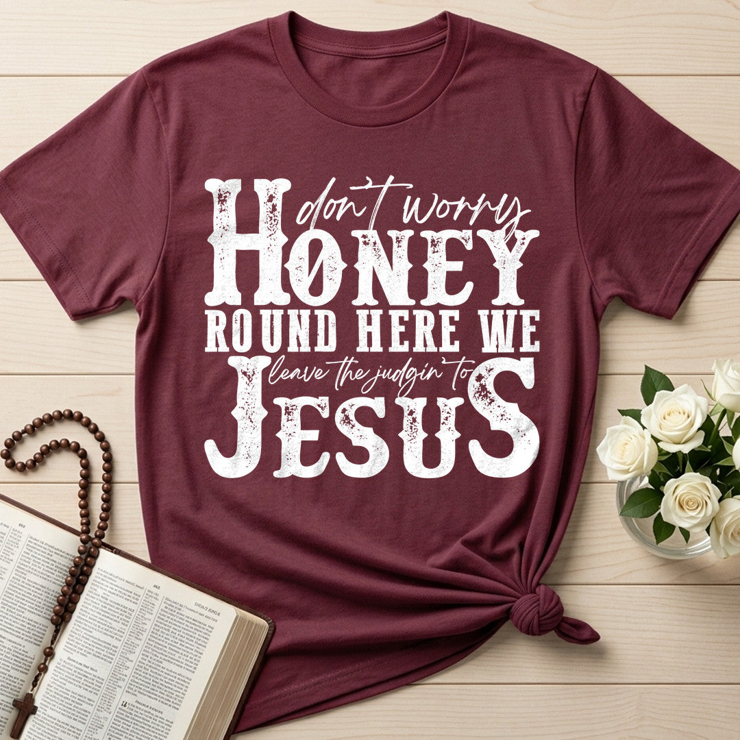 Don't Worry Honey Round Here We Leave The Judgin' To Jesus 01