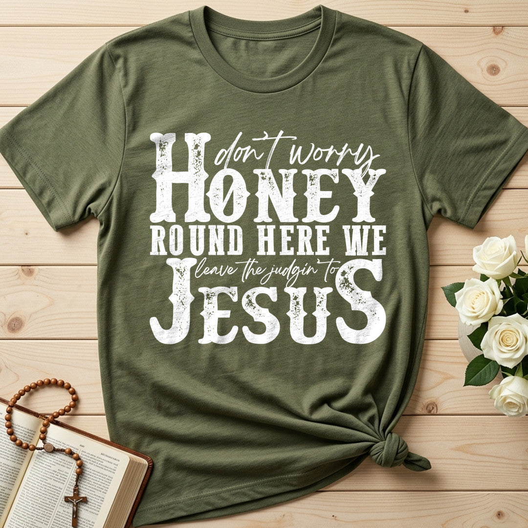 Don't Worry Honey Round Here We Leave The Judgin' To Jesus 01