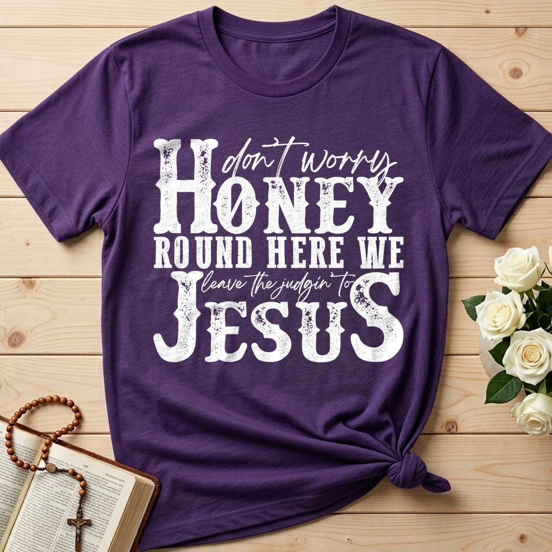 Don't Worry Honey Round Here We Leave The Judgin' To Jesus 01