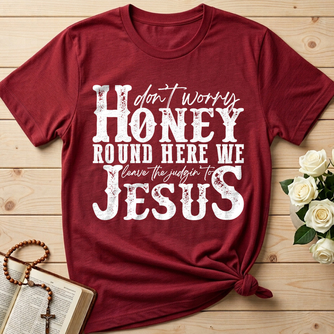 Don't Worry Honey Round Here We Leave The Judgin' To Jesus 01