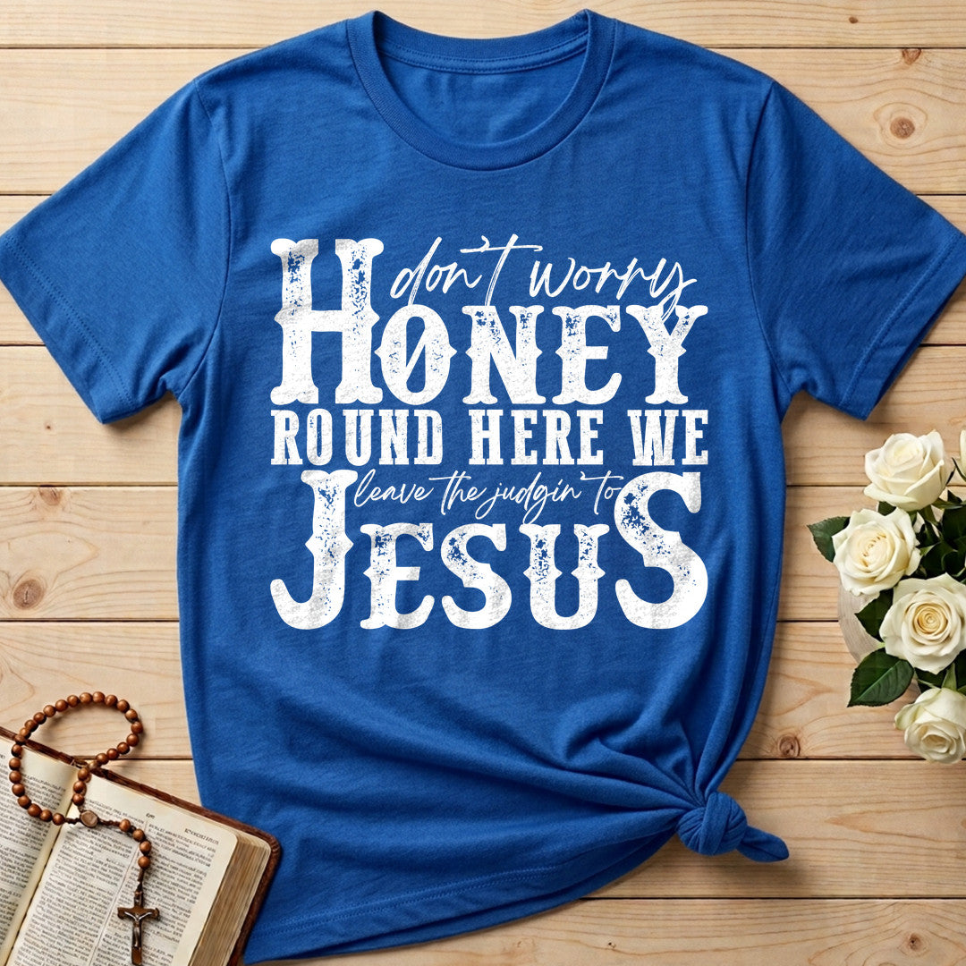 Don't Worry Honey Round Here We Leave The Judgin' To Jesus 01