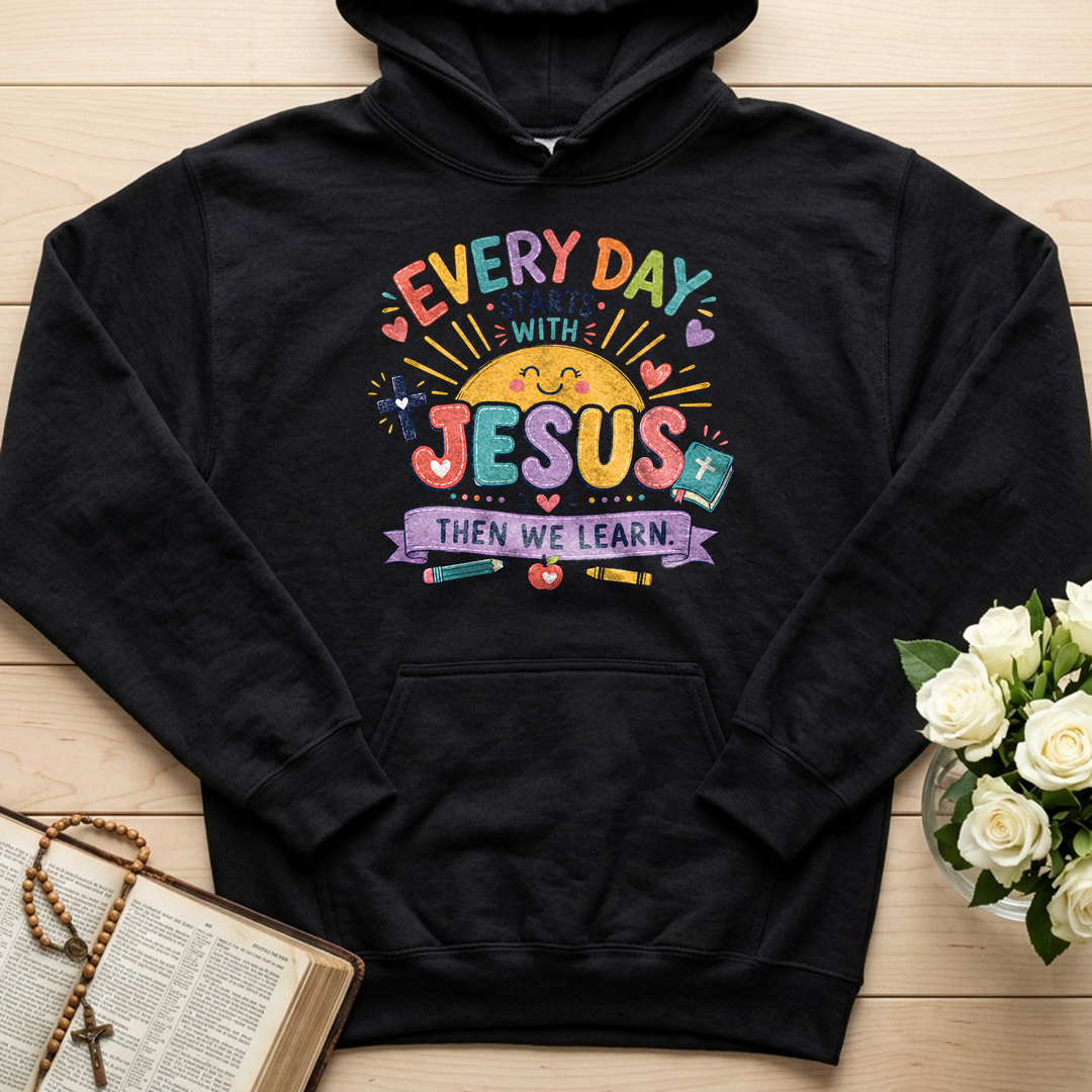 Every Day Starts With Jesus Then We Learn 01