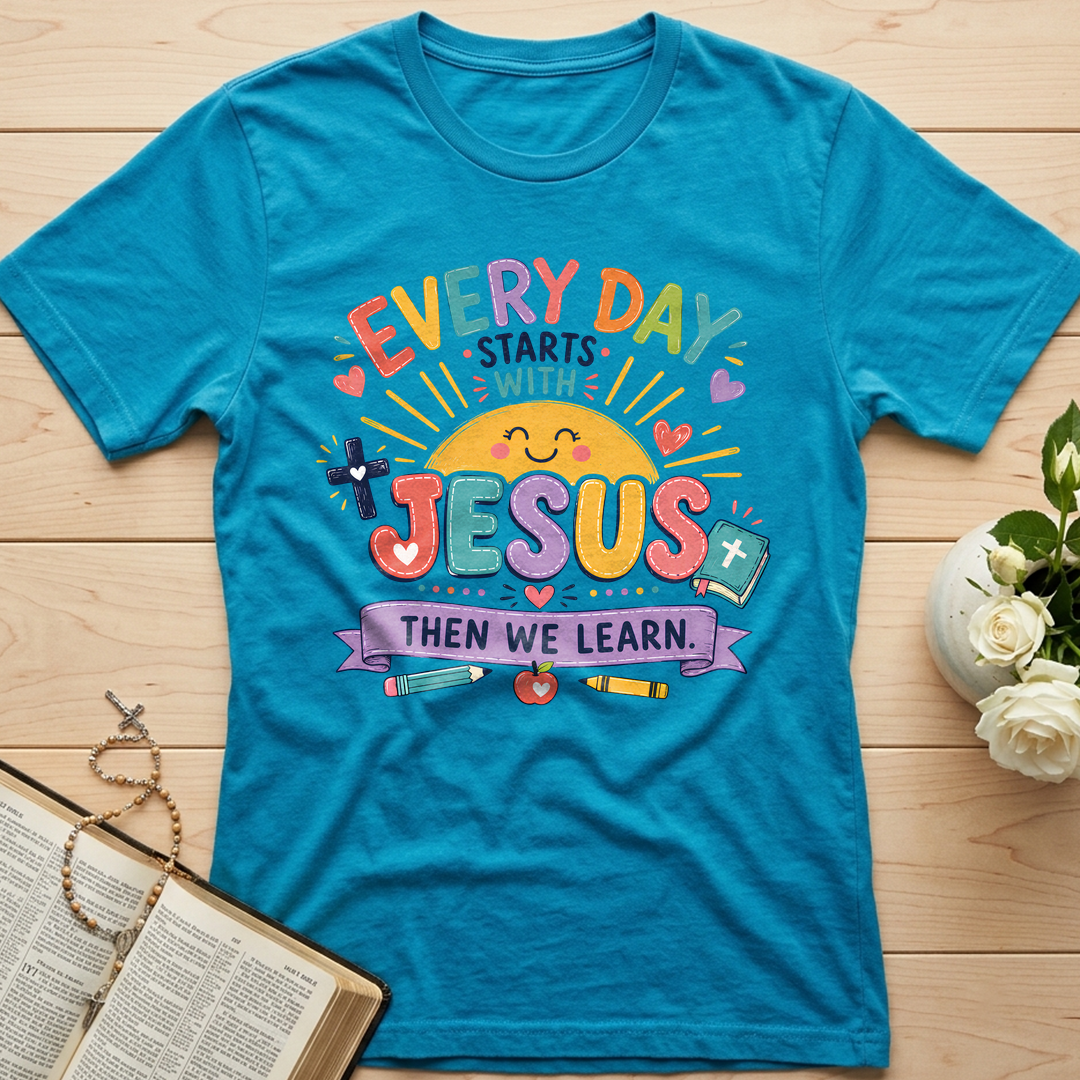 Every Day Starts With Jesus Then We Learn 01