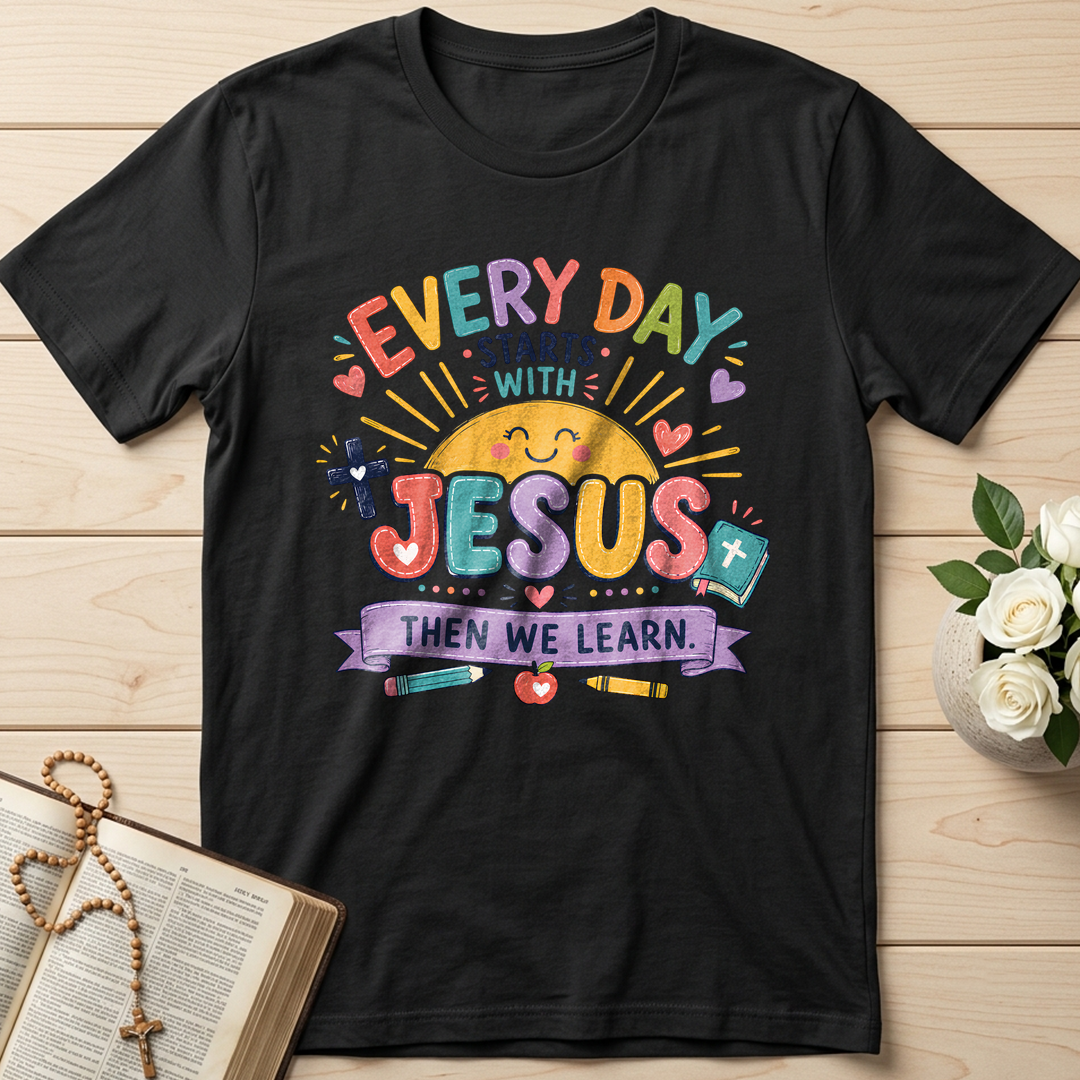 Every Day Starts With Jesus Then We Learn 01