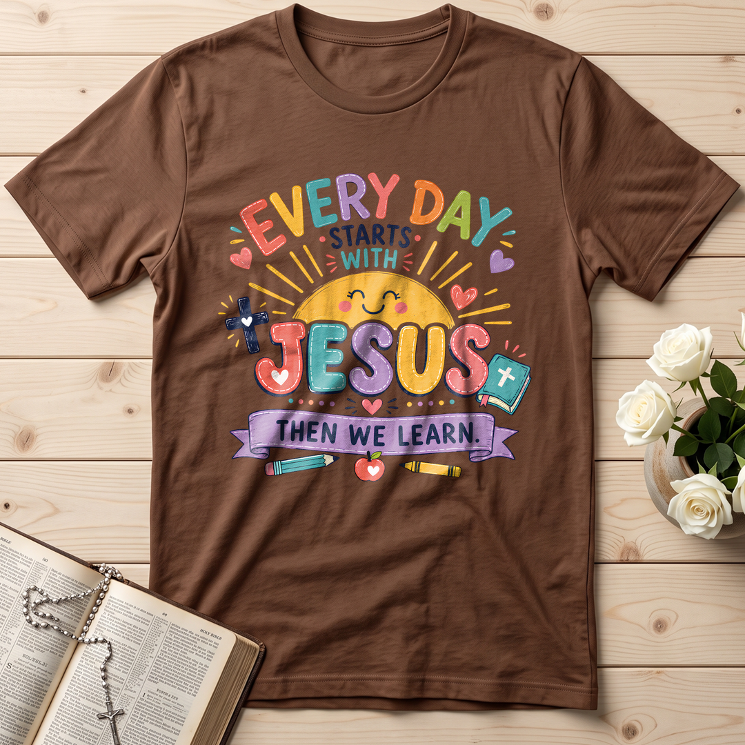 Every Day Starts With Jesus Then We Learn 01