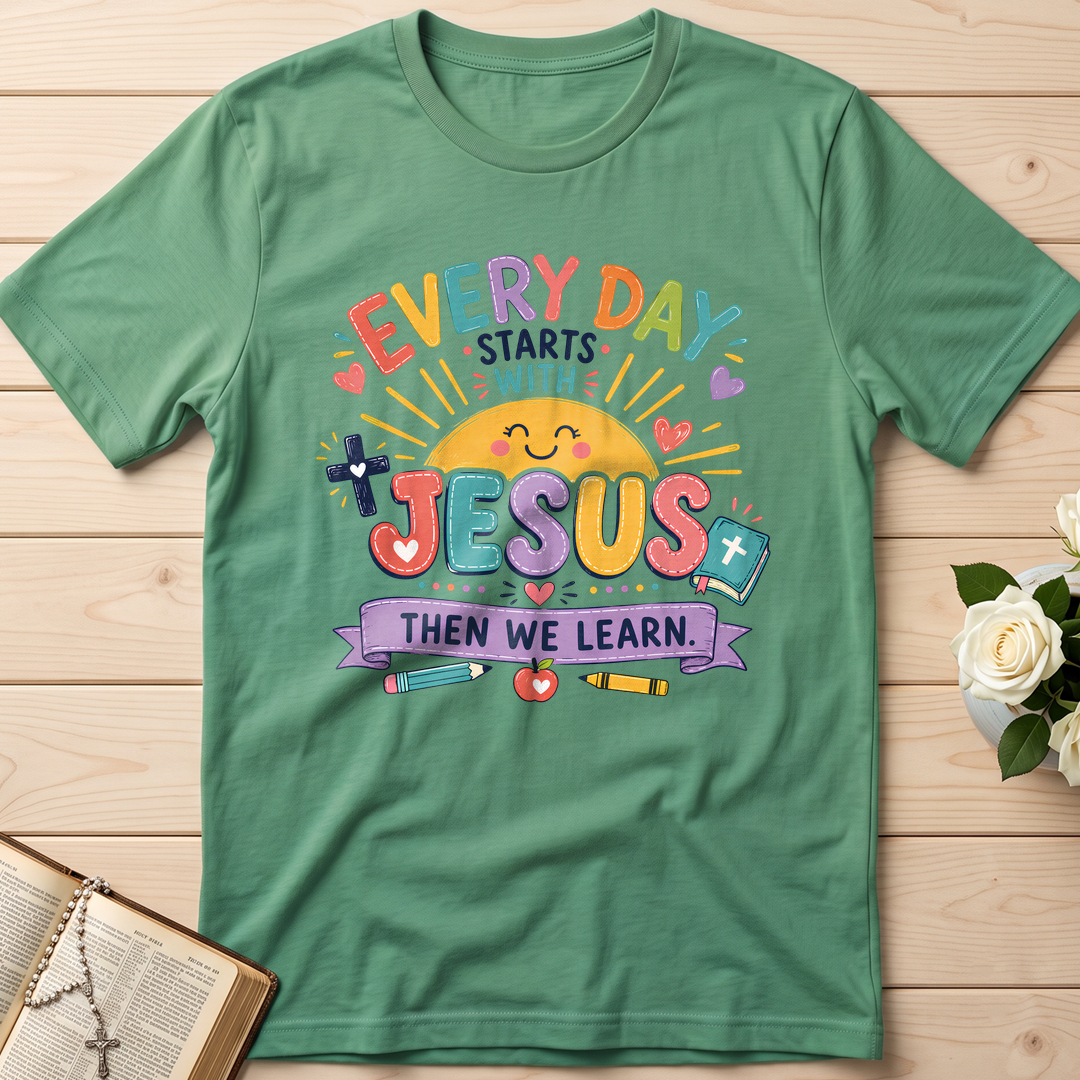 Every Day Starts With Jesus Then We Learn 01