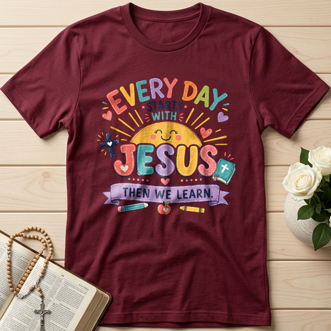 Every Day Starts With Jesus Then We Learn 01