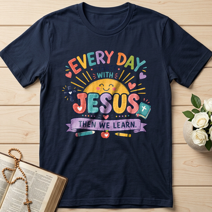 Every Day Starts With Jesus Then We Learn 01