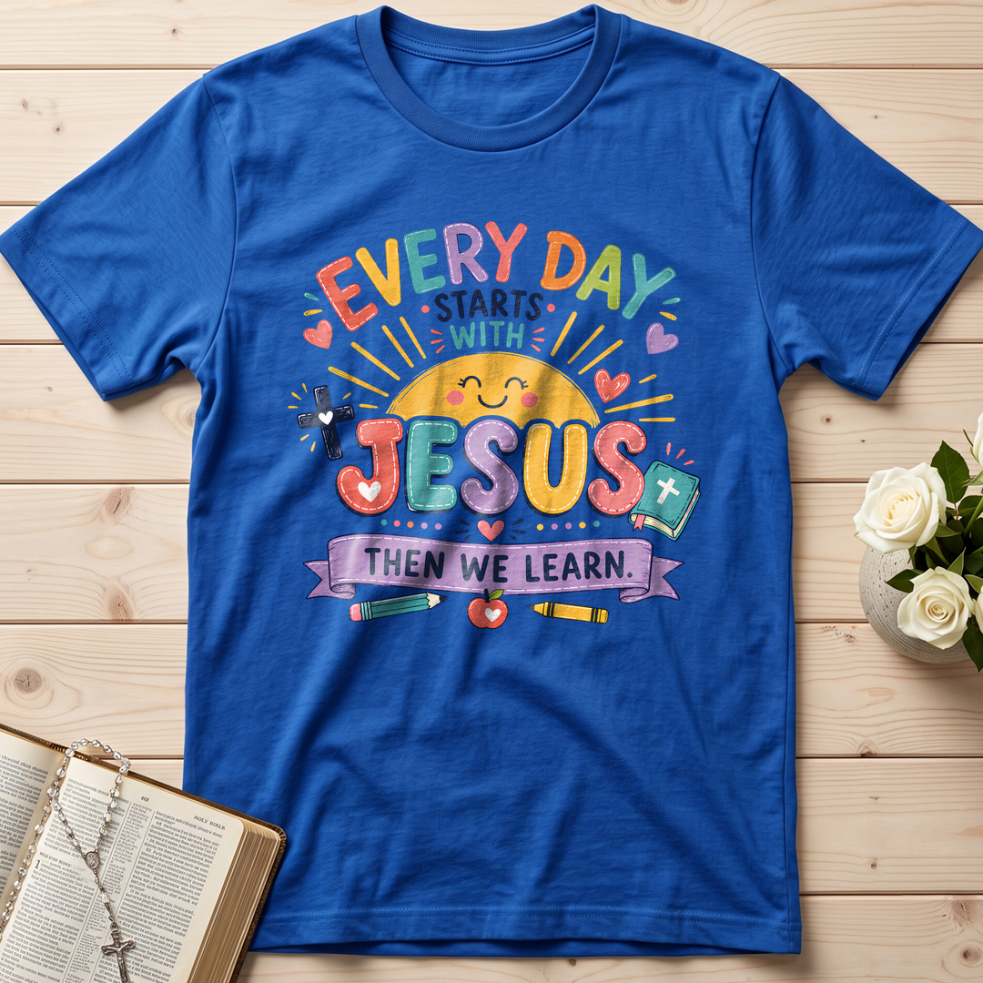 Every Day Starts With Jesus Then We Learn 01