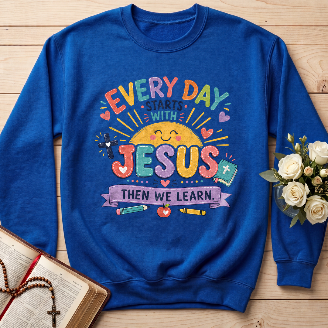 Every Day Starts With Jesus Then We Learn 01