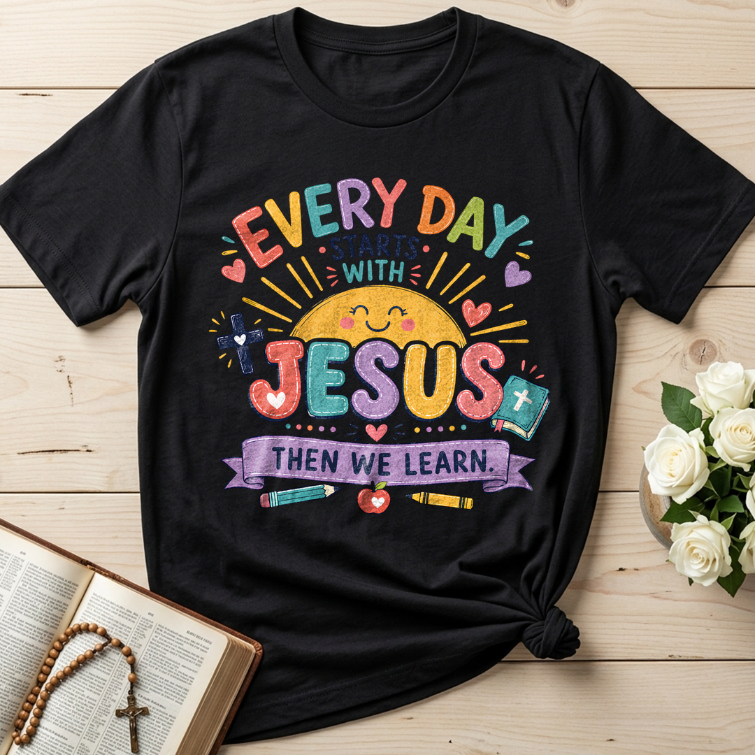 Every Day Starts With Jesus Then We Learn 01