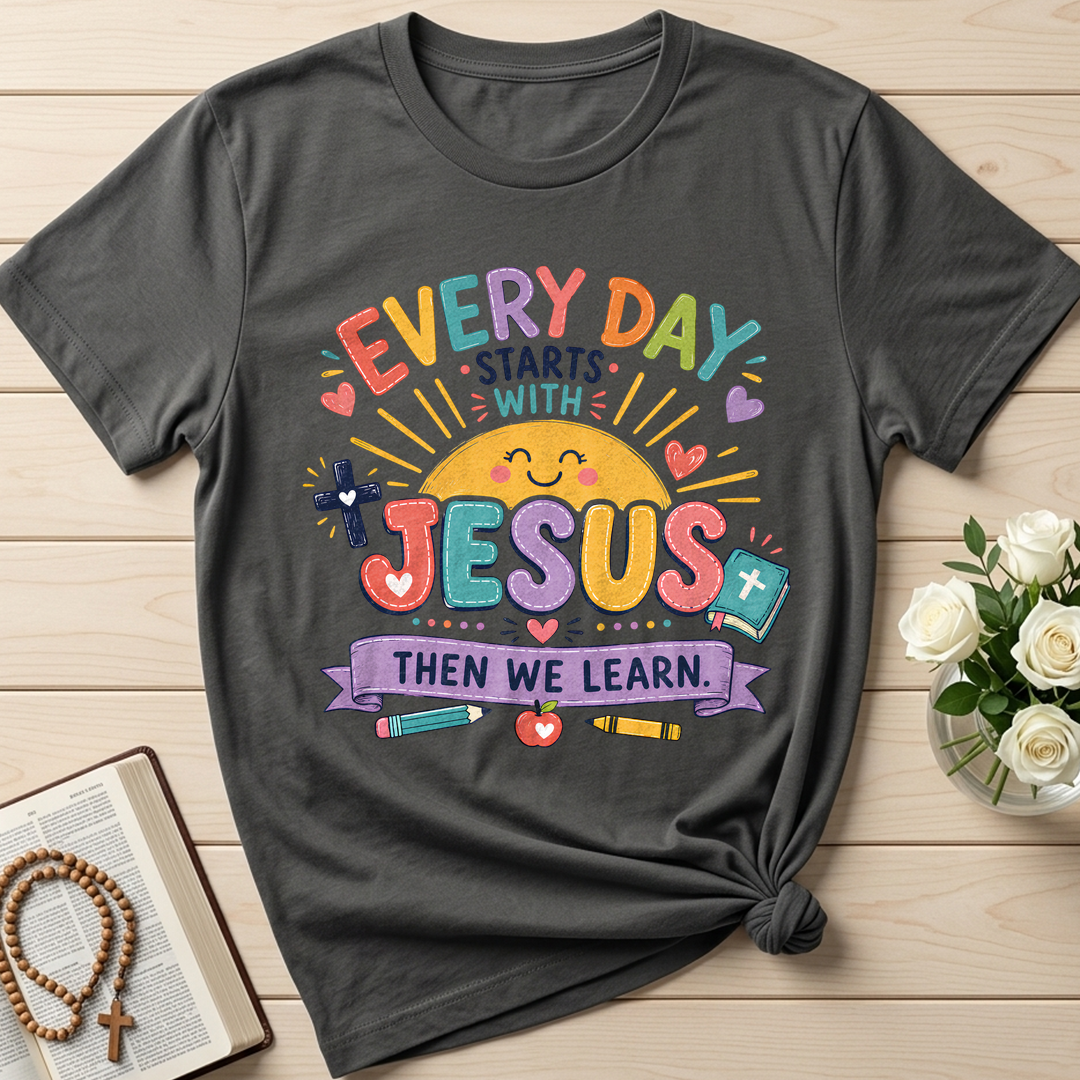 Every Day Starts With Jesus Then We Learn 01