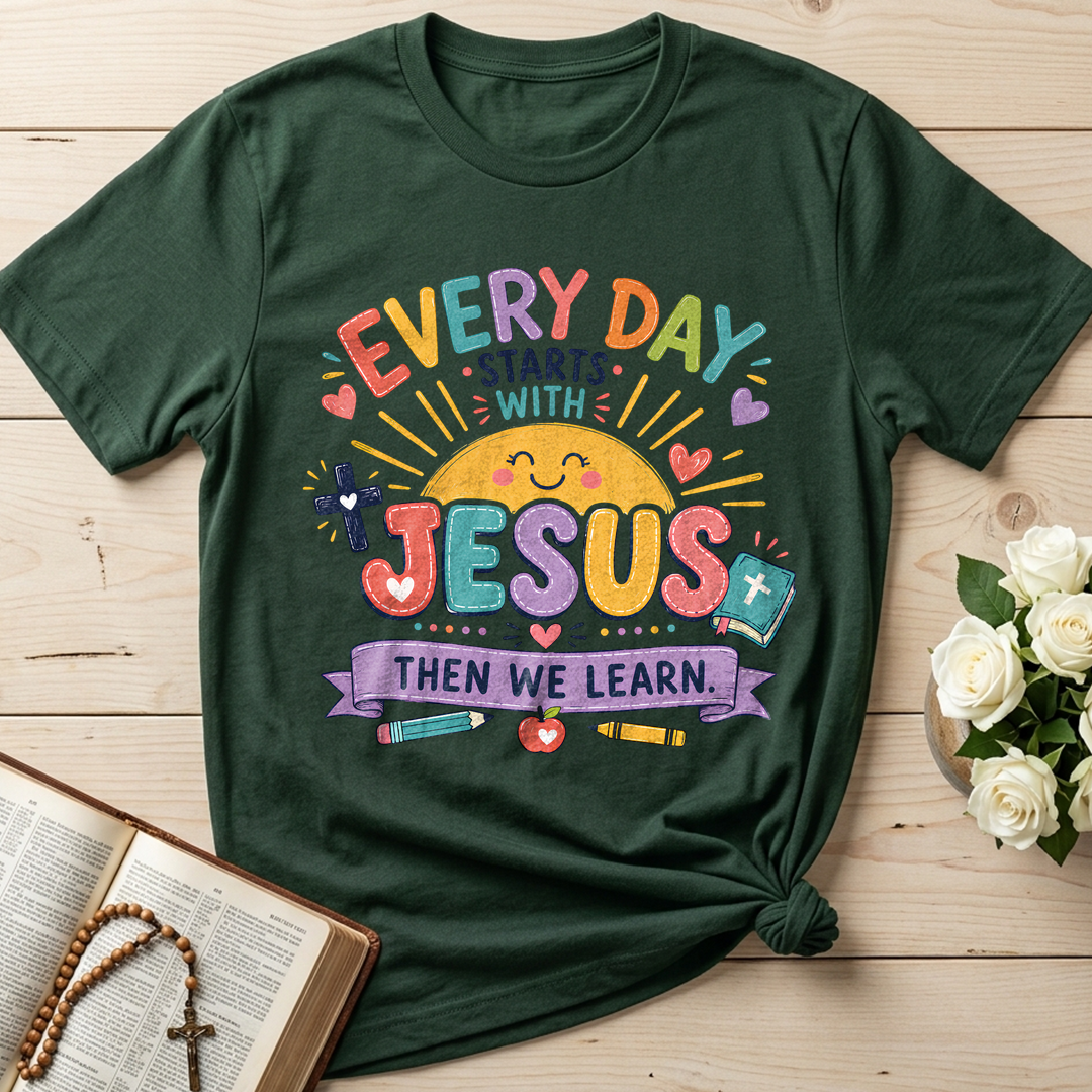 Every Day Starts With Jesus Then We Learn 01