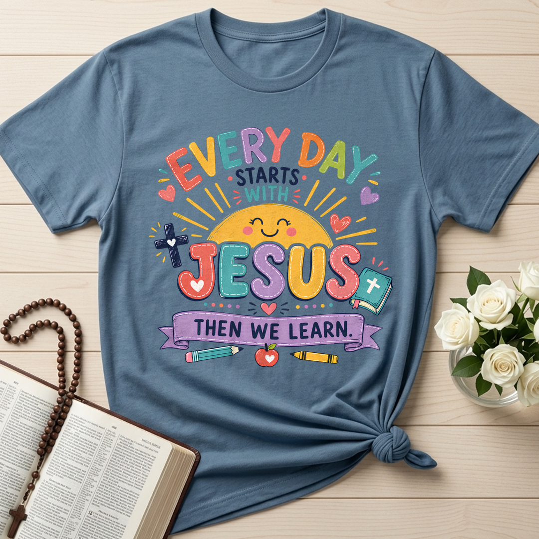 Every Day Starts With Jesus Then We Learn 01