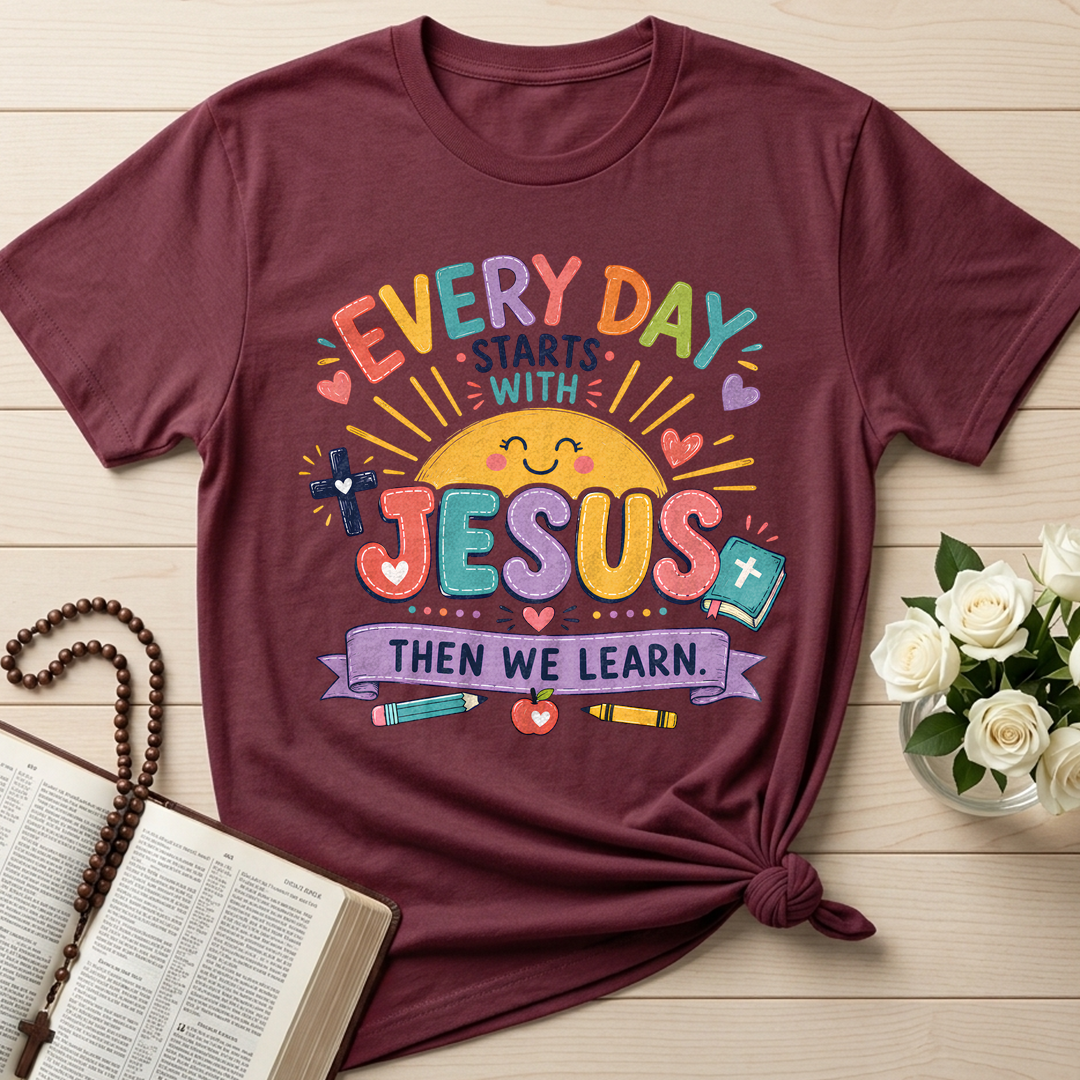 Every Day Starts With Jesus Then We Learn 01