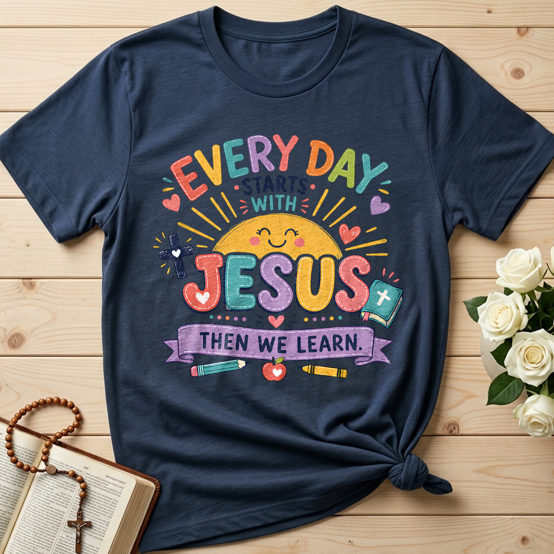 Every Day Starts With Jesus Then We Learn 01