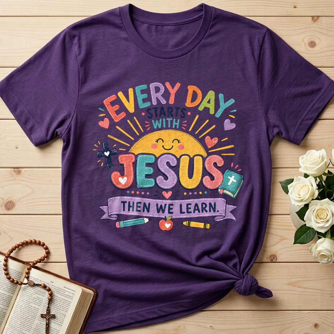 Every Day Starts With Jesus Then We Learn 01