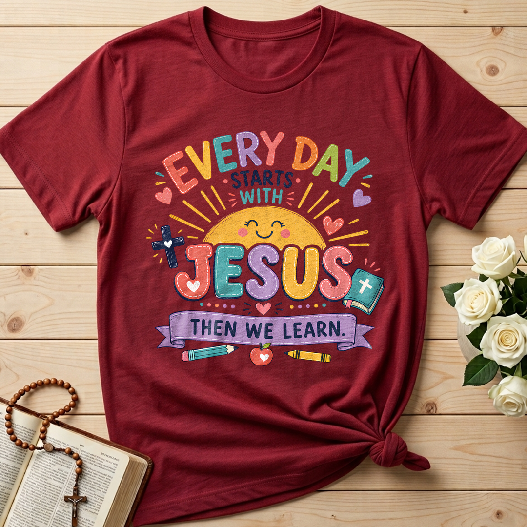 Every Day Starts With Jesus Then We Learn 01