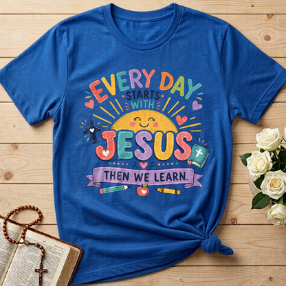 Every Day Starts With Jesus Then We Learn 01