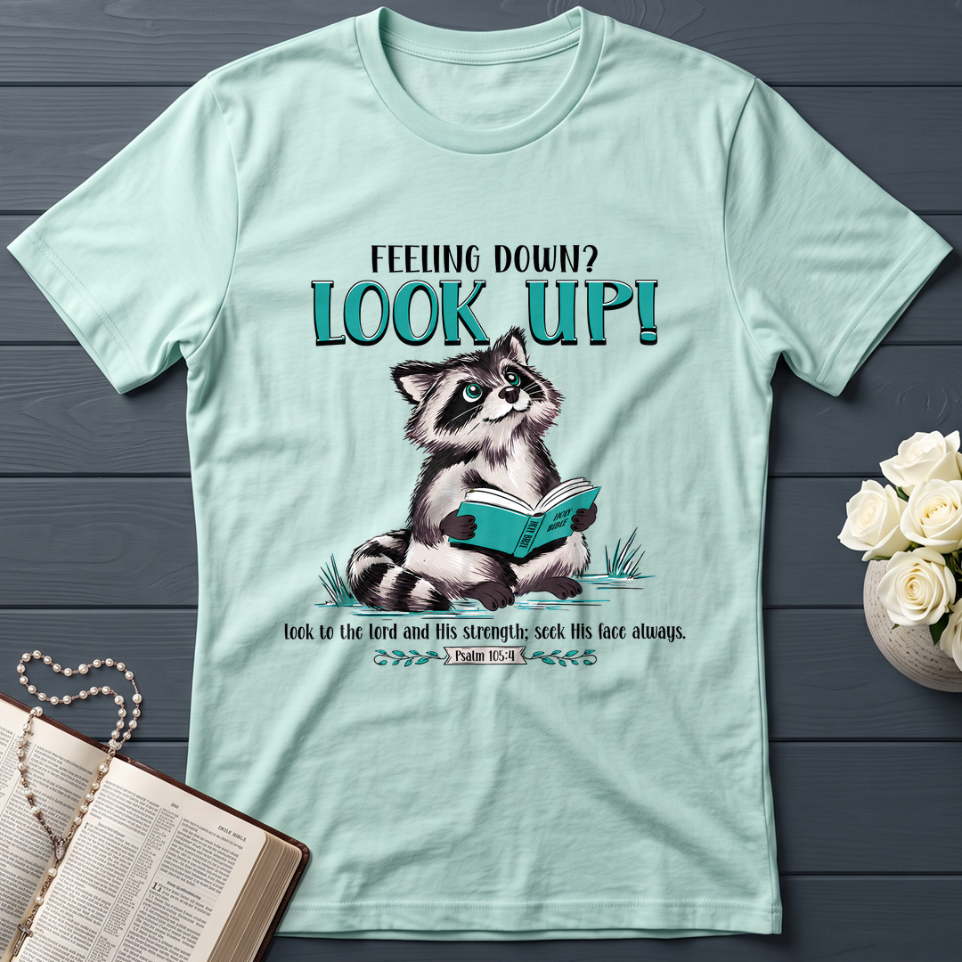 Feeling Down Look Up Look to the Lord and His strength; seek His face always Psalm 105.4 01