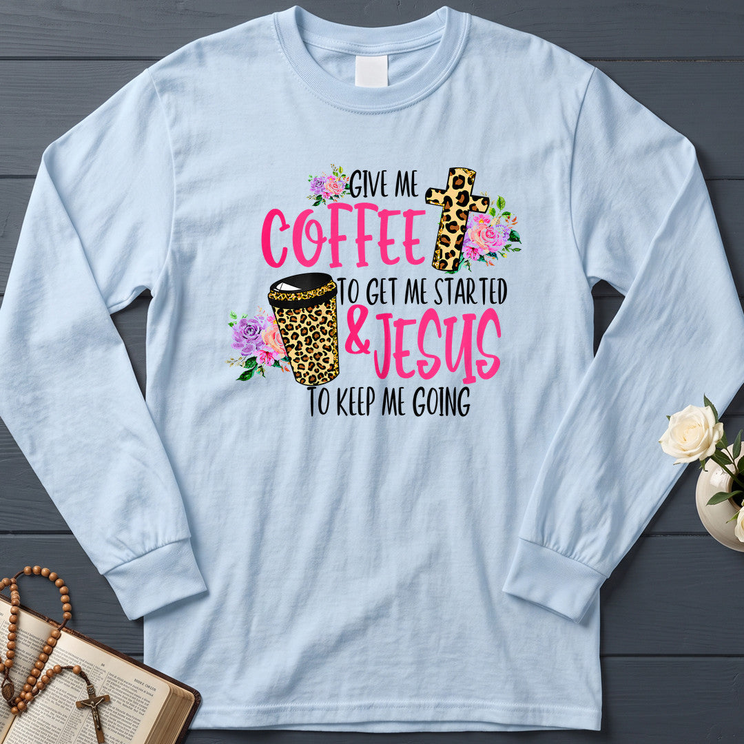 Give Me Coffee To Get Me Started And Jesus To Keep Me Going 01