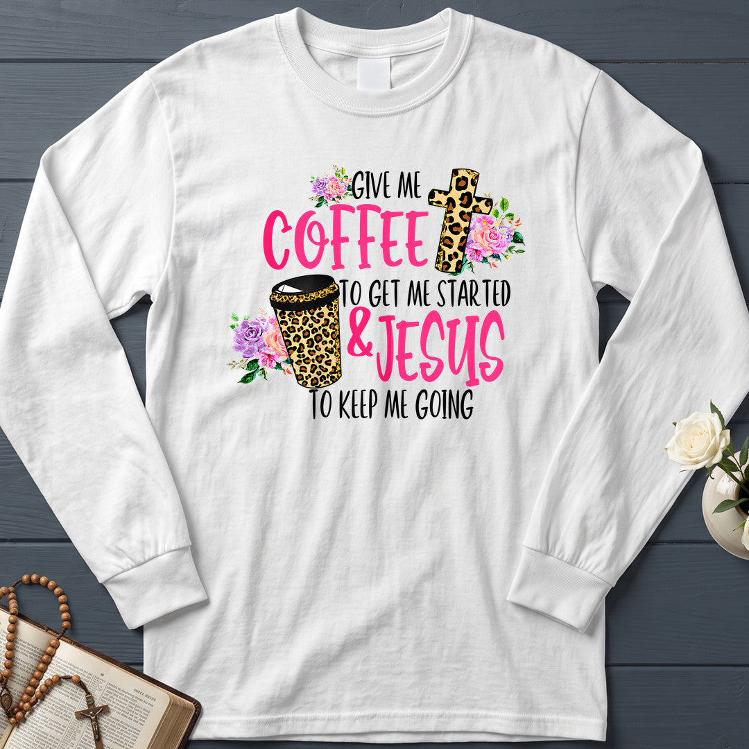 Give Me Coffee To Get Me Started And Jesus To Keep Me Going 01