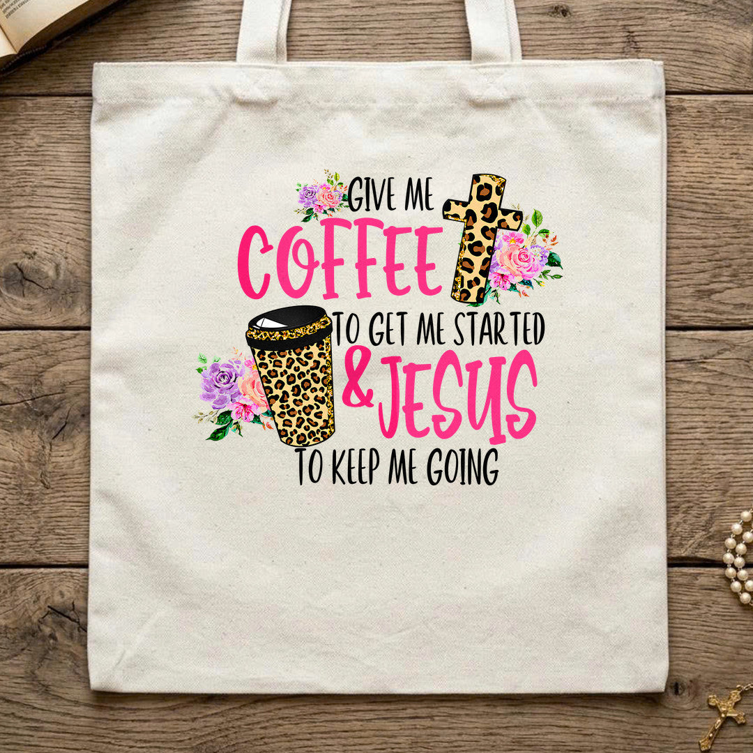 Give Me Coffee To Get Me Started And Jesus To Keep Me Going 01