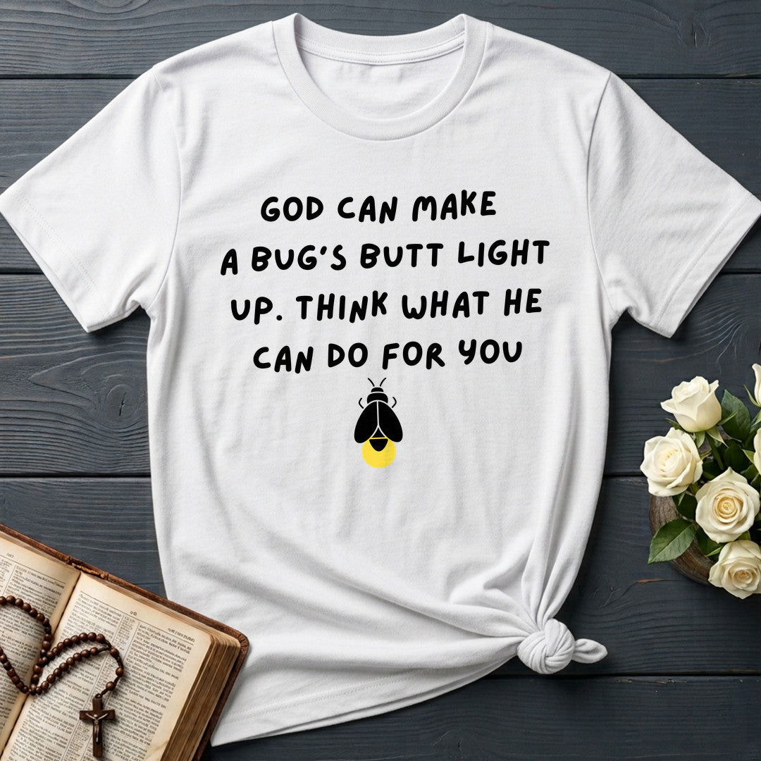 God Can Make A Bug's Butt Light Up Think What He Can Do For You 05