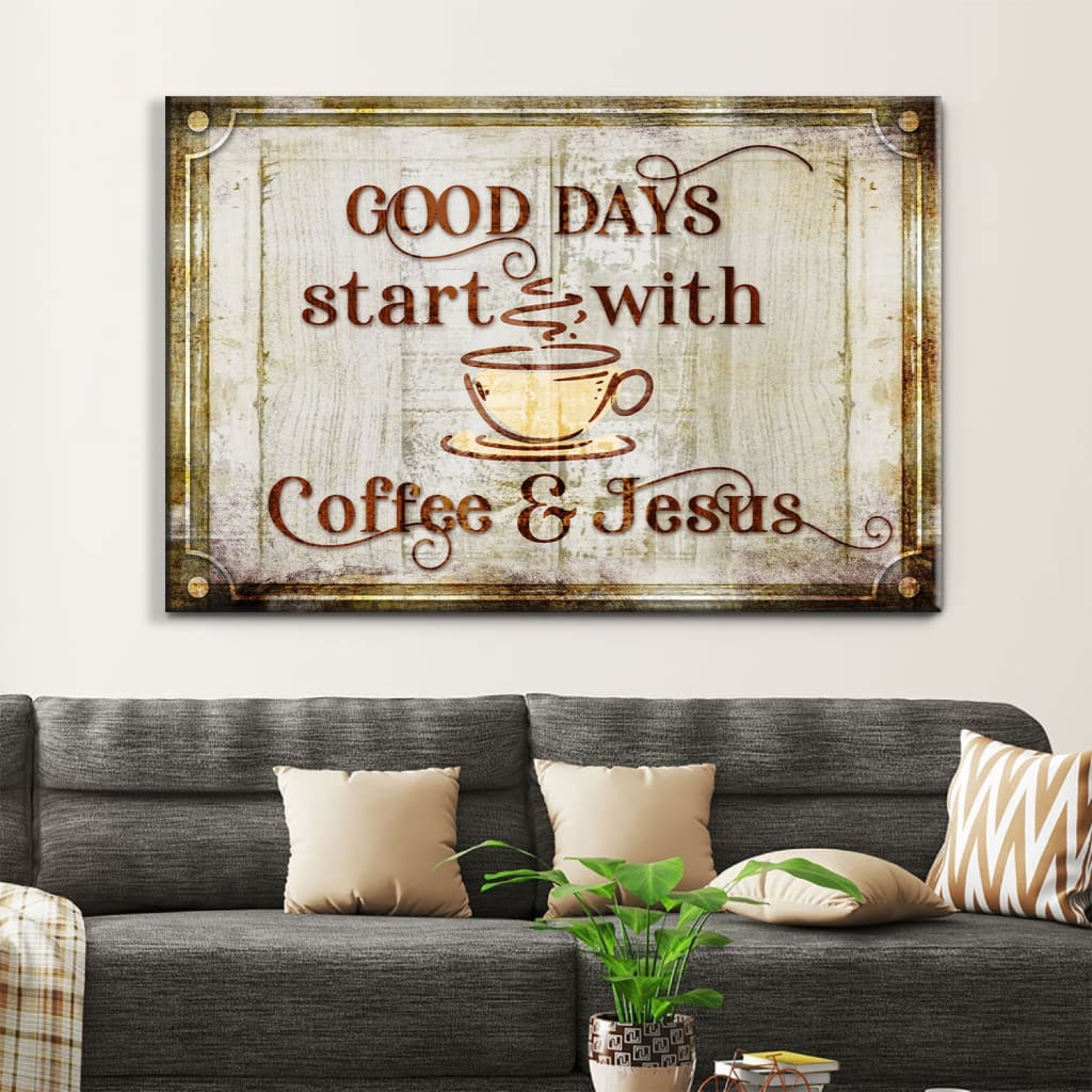 Good Days Start With Coffee And Jesus, Modern Farmhouse, Wall Art Canvas