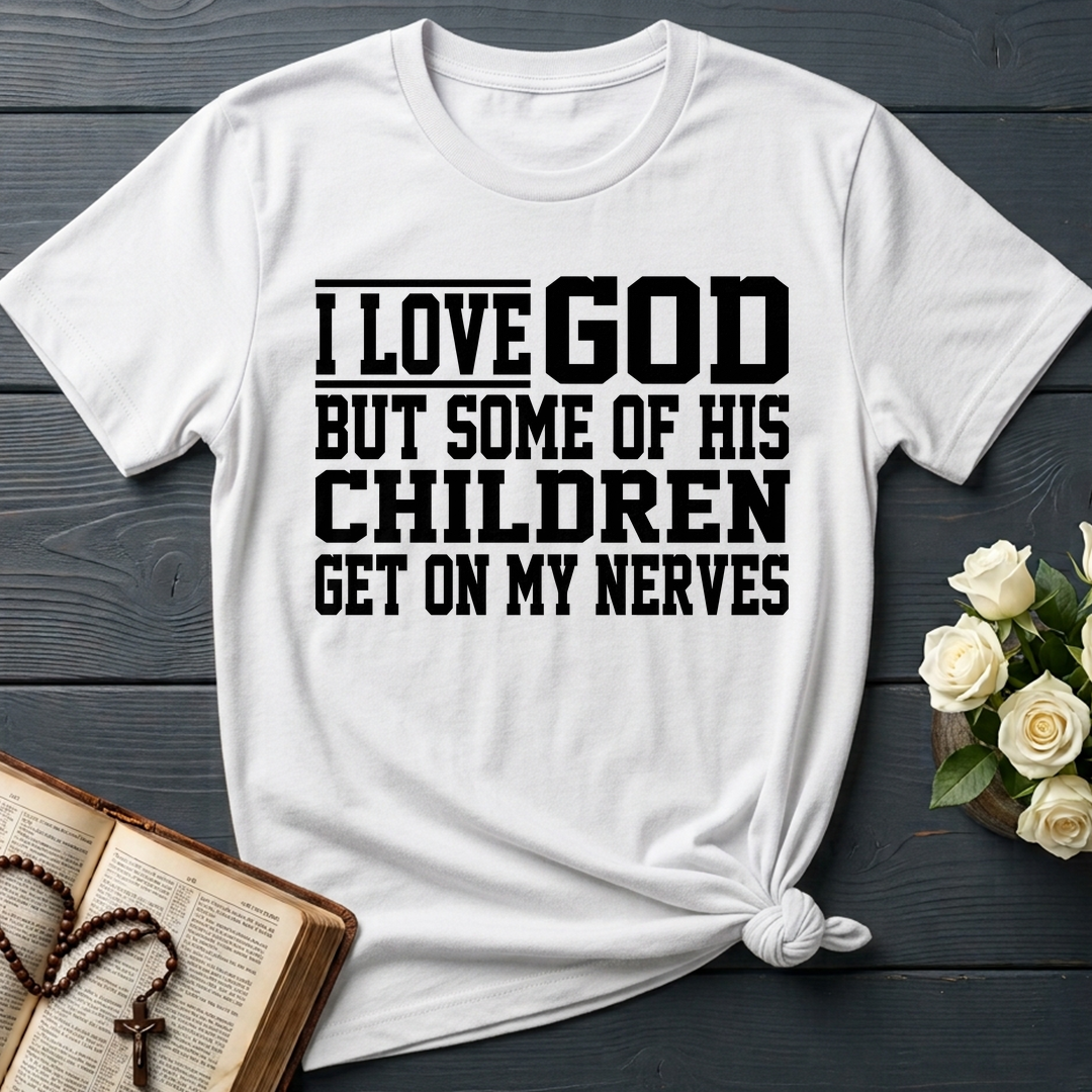 I Love God But Some Of His Children Get On My Nerves 01