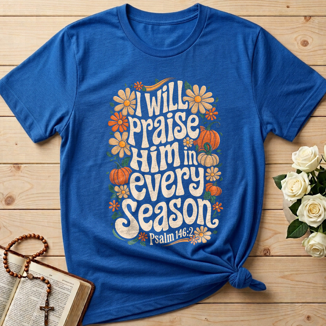 I Will Praise Him In Every Season Psalm 146.2 18