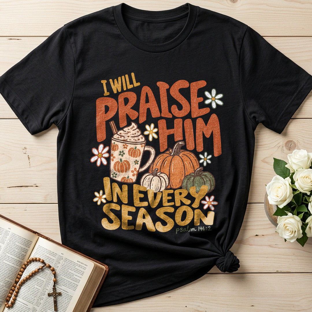 I Will Praise Him In Every Season Psalm 146.2 70