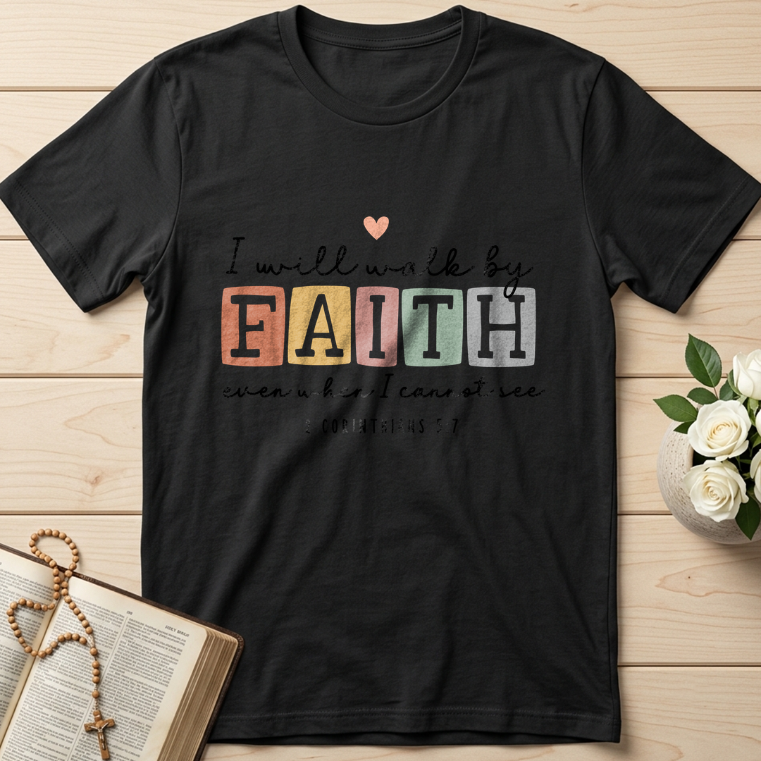 I Will Walk By Faith Even When I Cannot See 2 Corinthians 5.7 01