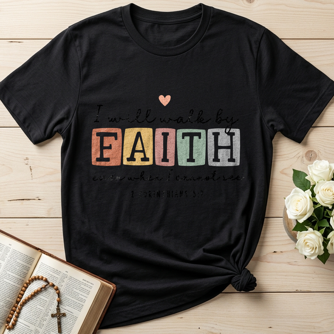 I Will Walk By Faith Even When I Cannot See 2 Corinthians 5.7 01