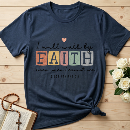 I Will Walk By Faith Even When I Cannot See 2 Corinthians 5.7 01