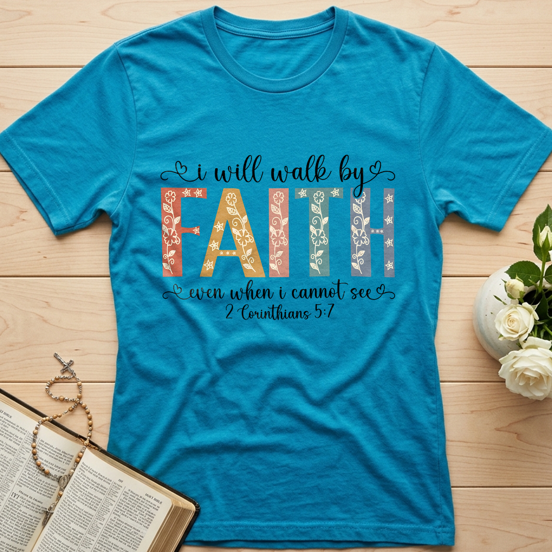I Will Walk By Faith Even When I Cannot See 2 Corinthians 5.7 02