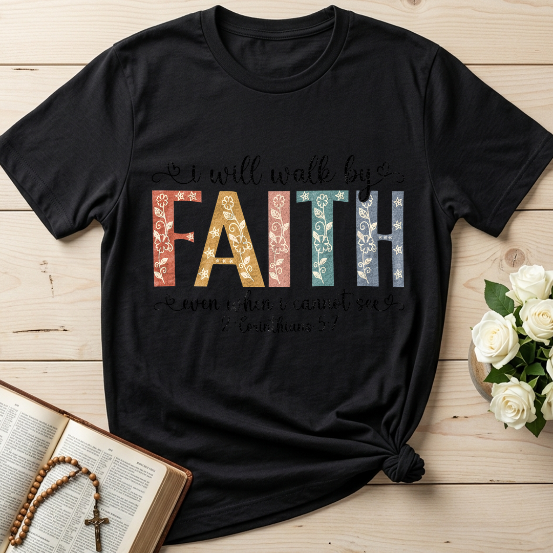 I Will Walk By Faith Even When I Cannot See 2 Corinthians 5.7 02