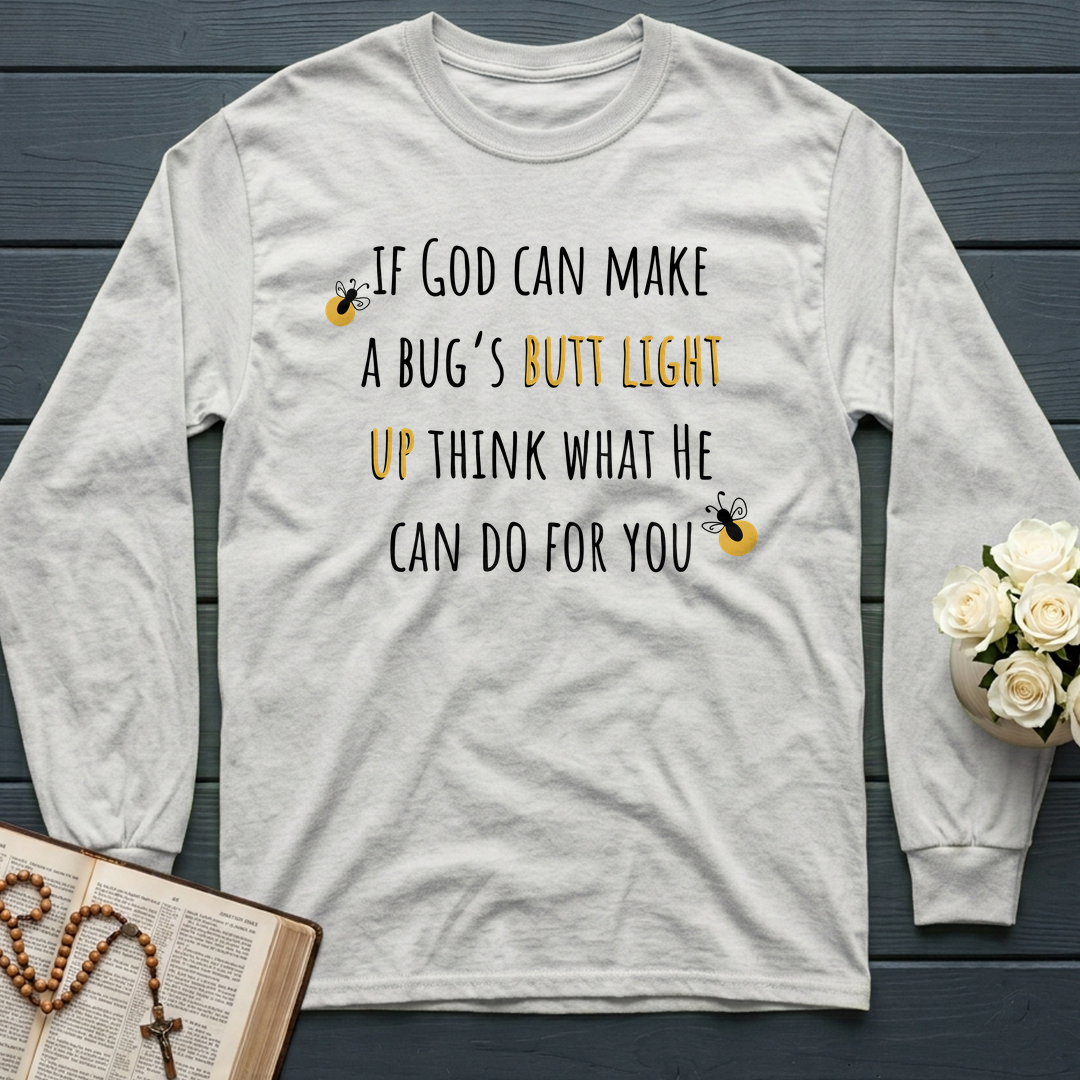 If God Can Make A Bug's Butt Light Up Think What He Can Do For You 02