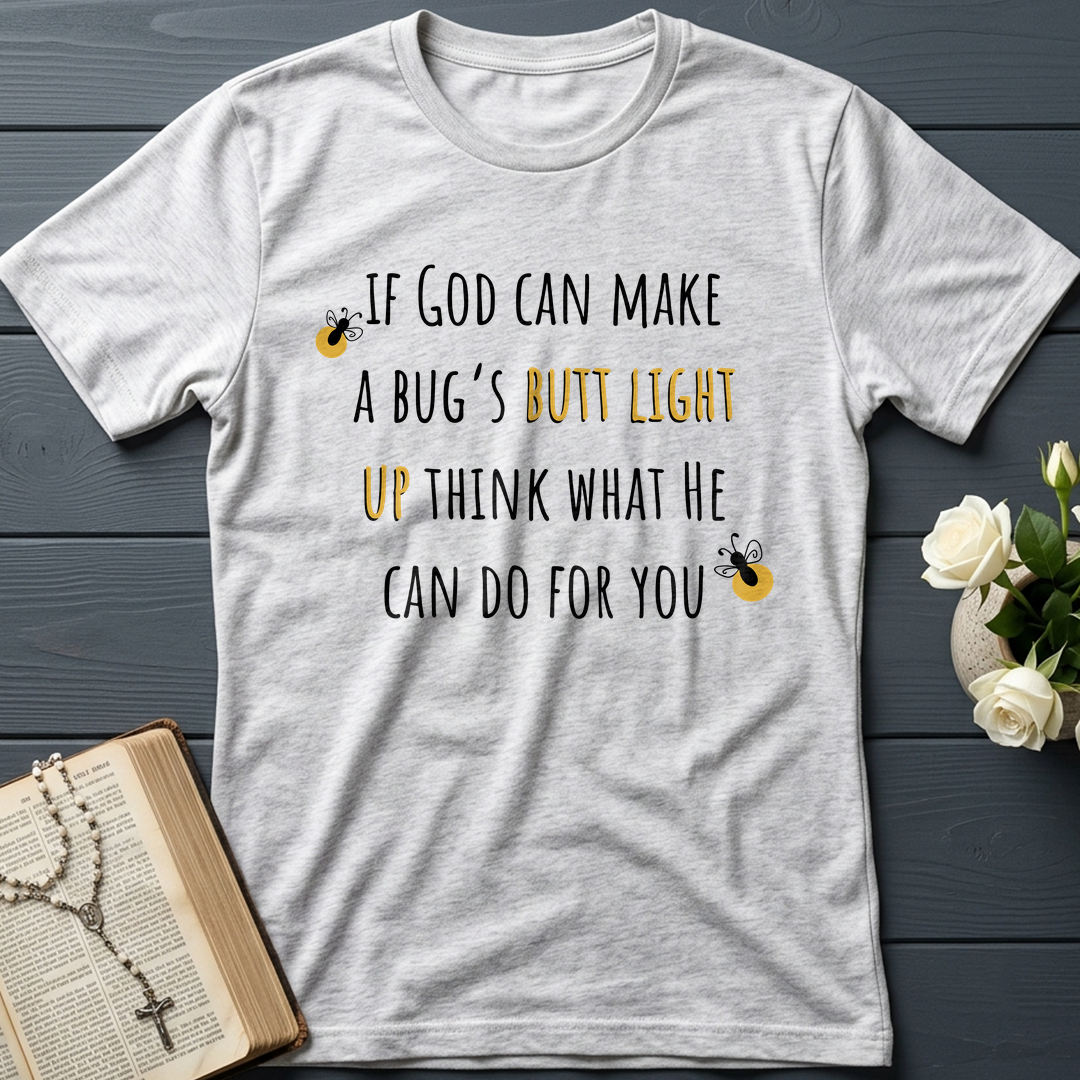 If God Can Make A Bug's Butt Light Up Think What He Can Do For You 02