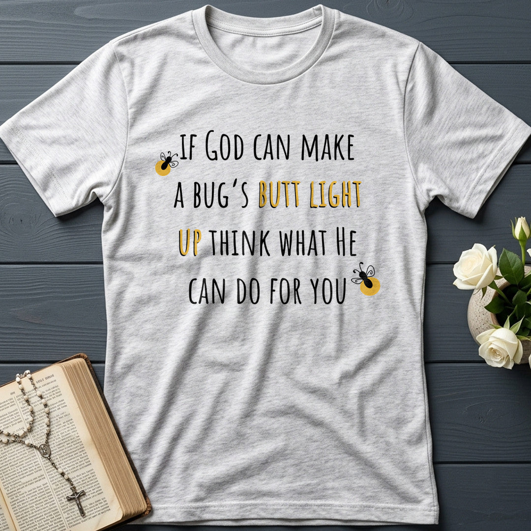 If God Can Make A Bug's Butt Light Up Think What He Can Do For You 02