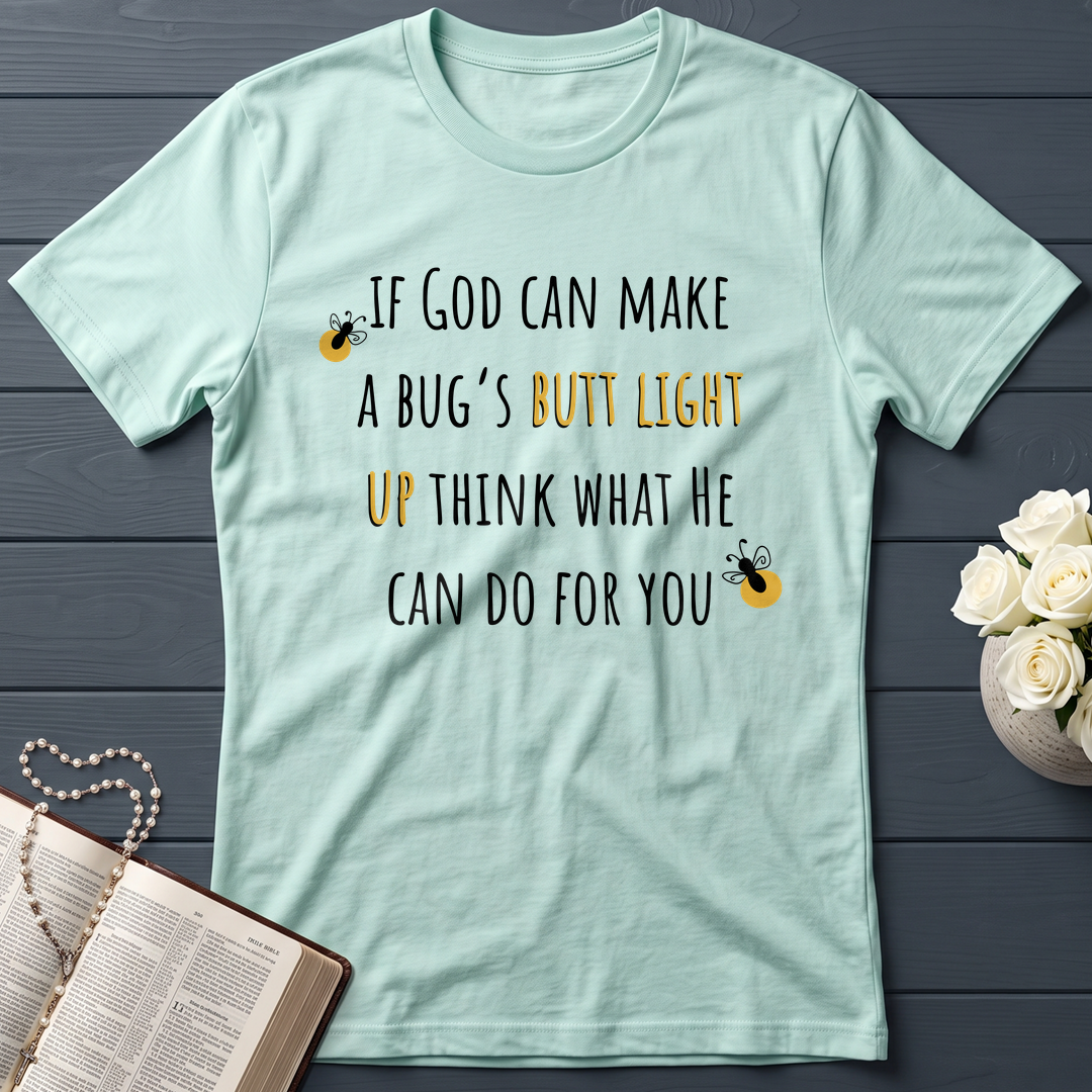 If God Can Make A Bug's Butt Light Up Think What He Can Do For You 02