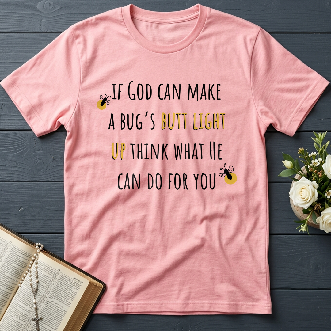 If God Can Make A Bug's Butt Light Up Think What He Can Do For You 02