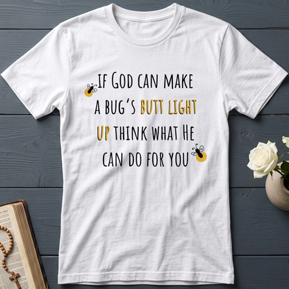 If God Can Make A Bug's Butt Light Up Think What He Can Do For You 02