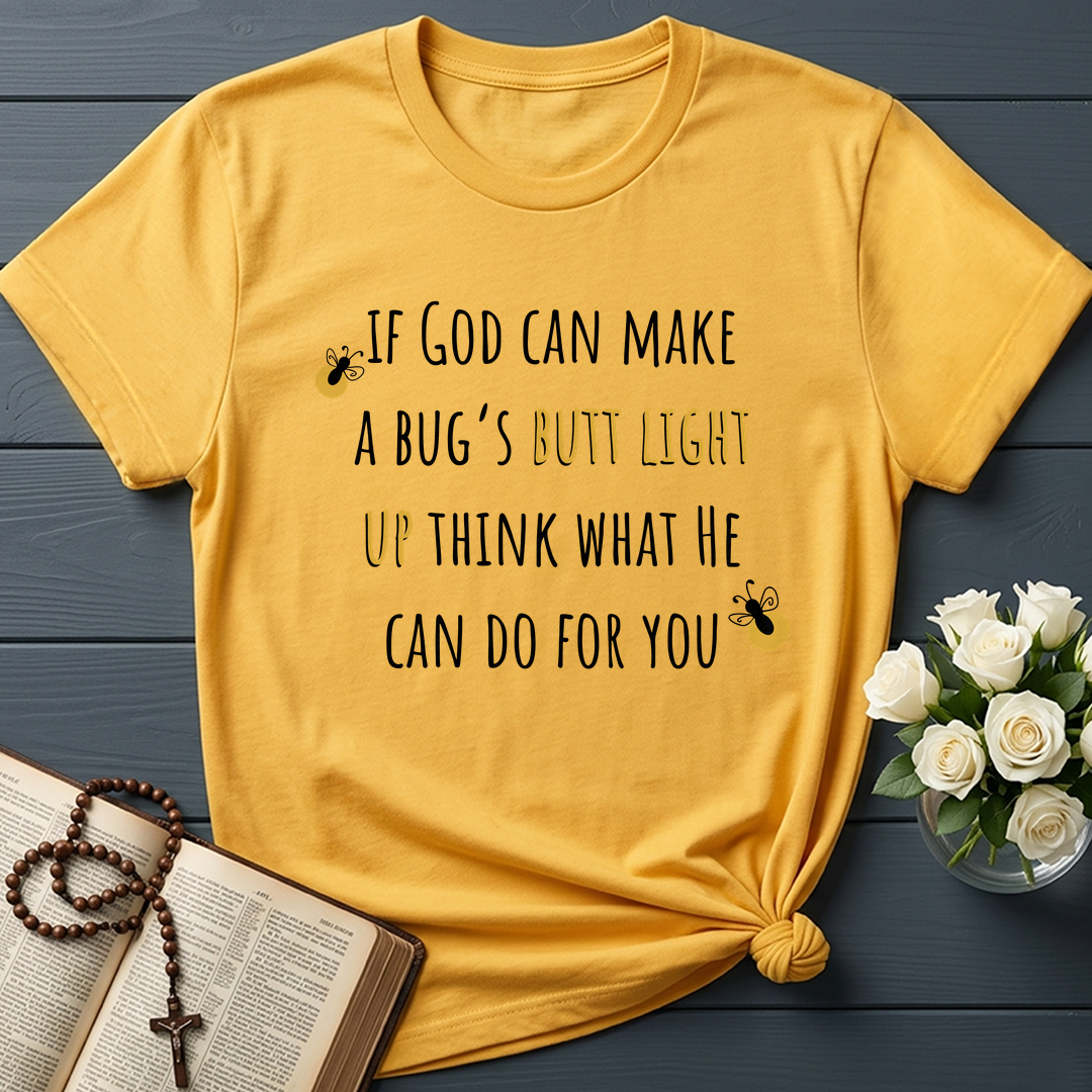 If God Can Make A Bug's Butt Light Up Think What He Can Do For You 02