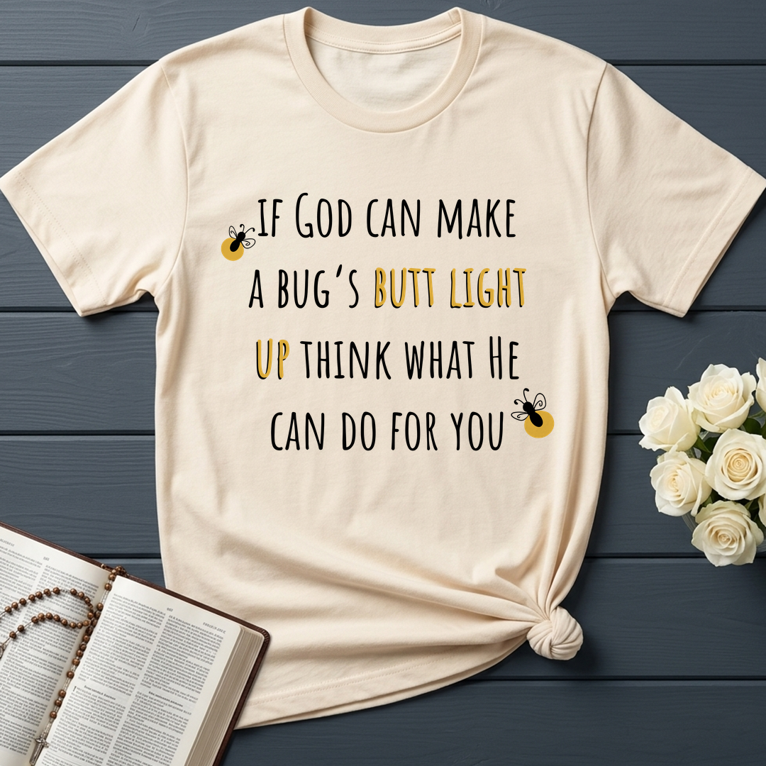 If God Can Make A Bug's Butt Light Up Think What He Can Do For You 02