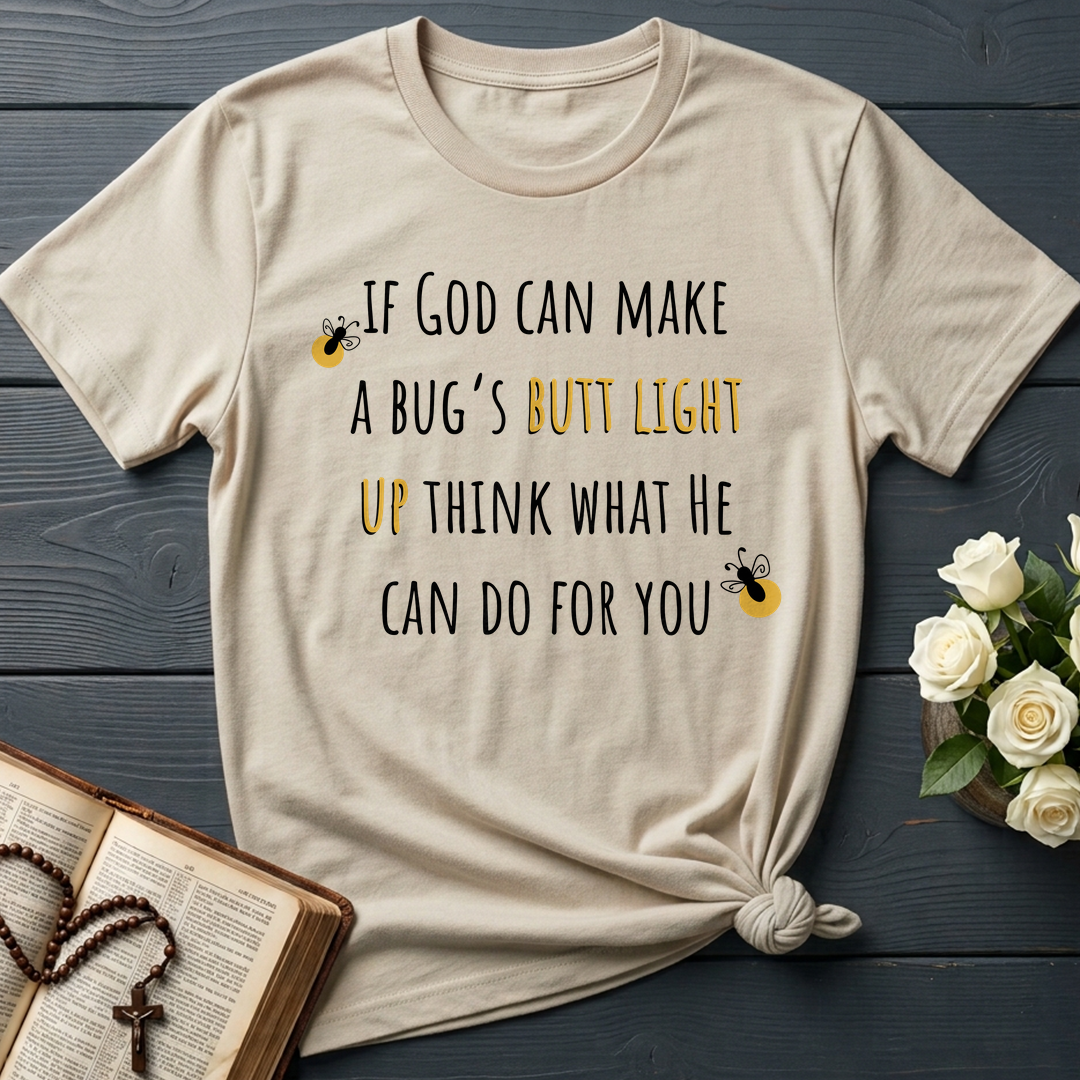 If God Can Make A Bug's Butt Light Up Think What He Can Do For You 02